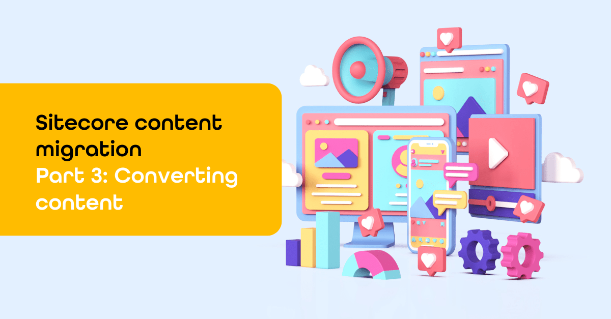 Sitecore content migration - Part 3 Converting content